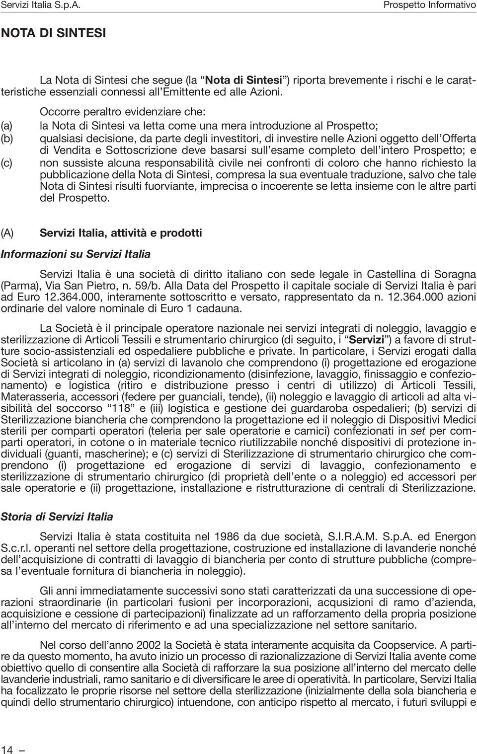 dell Offerta di Vendita e Sottoscrizione deve basarsi sull esame completo dell intero Prospetto; e non sussiste alcuna responsabilità civile nei confronti di coloro che hanno richiesto la