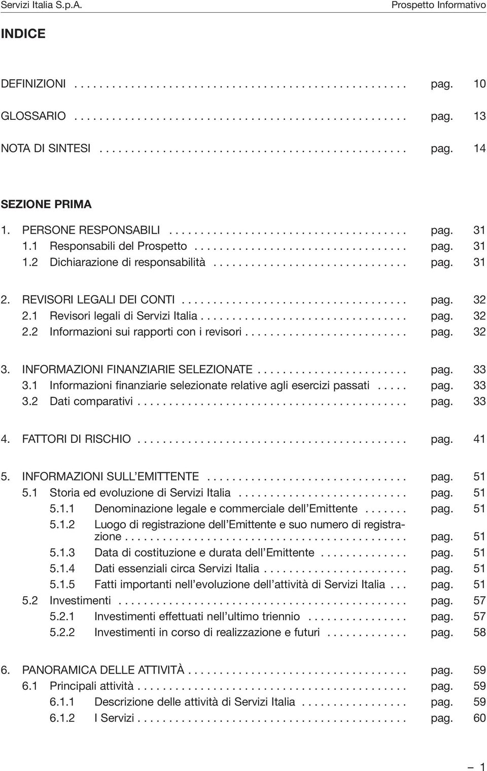 REVISORI LEGALI DEI CONTI.................................... pag. 32 2.1 Revisori legali di Servizi Italia................................. pag. 32 2.2 Informazioni sui rapporti con i revisori.......................... pag. 32 3.