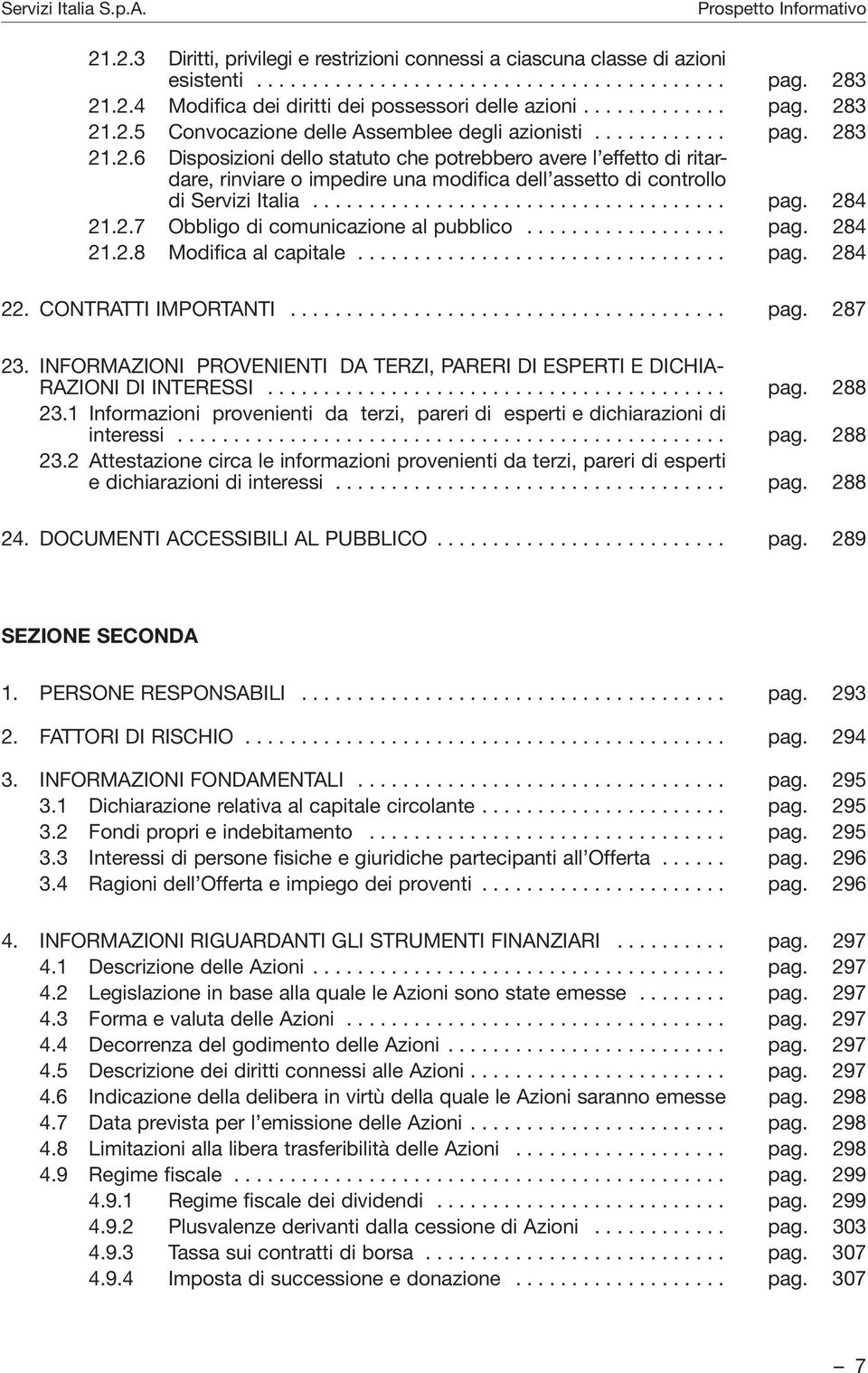 2.7 Obbligo di comunicazione al pubblico.................. pag. 284 21.2.8 Modifica al capitale................................. pag. 284 22. CONTRATTI IMPORTANTI....................................... pag. 287 23.