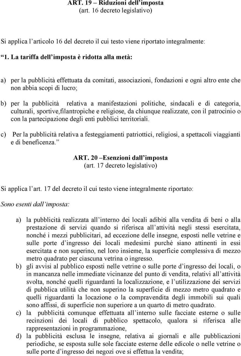 manifestazioni politiche, sindacali e di categoria, culturali, sportive,filantropiche e religiose, da chiunque realizzate, con il patrocinio o con la partecipazione degli enti pubblici territoriali.