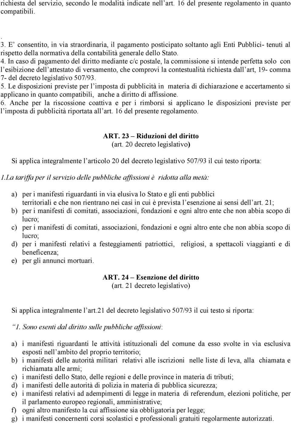 In caso di pagamento del diritto mediante c/c postale, la commissione si intende perfetta solo con l esibizione dell attestato di versamento, che comprovi la contestualità richiesta dall art, 19-