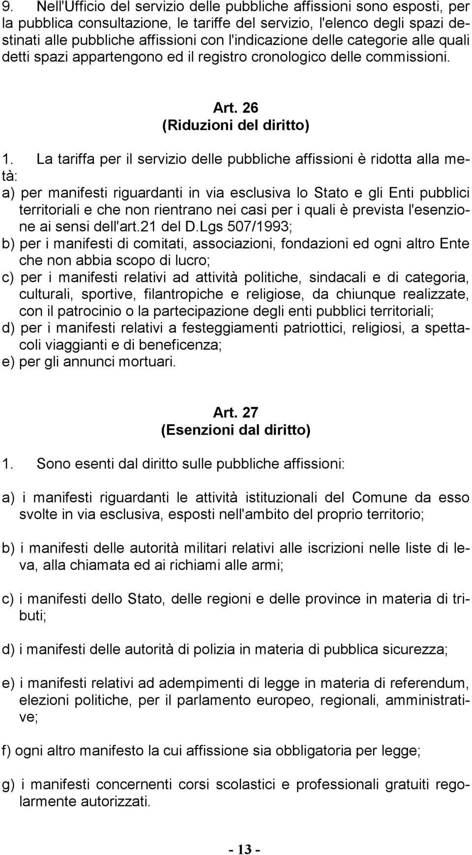 La tariffa per il servizio delle pubbliche affissioni è ridotta alla metà: a) per manifesti riguardanti in via esclusiva lo Stato e gli Enti pubblici territoriali e che non rientrano nei casi per i