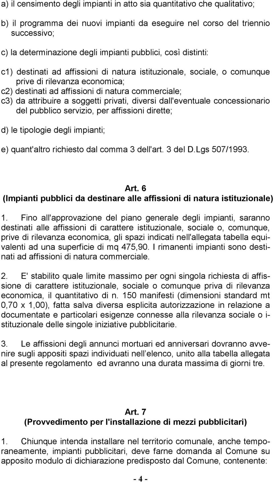 soggetti privati, diversi dall'eventuale concessionario del pubblico servizio, per affissioni dirette; d) le tipologie degli impianti; e) quant'altro richiesto dal comma 3 dell'art. 3 del D.