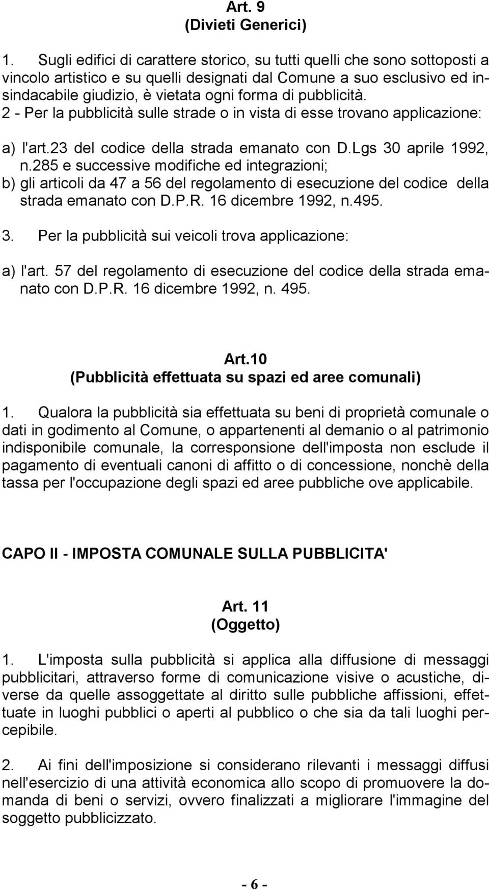 pubblicità. 2 - Per la pubblicità sulle strade o in vista di esse trovano applicazione: a) l'art.23 del codice della strada emanato con D.Lgs 30 aprile 1992, n.