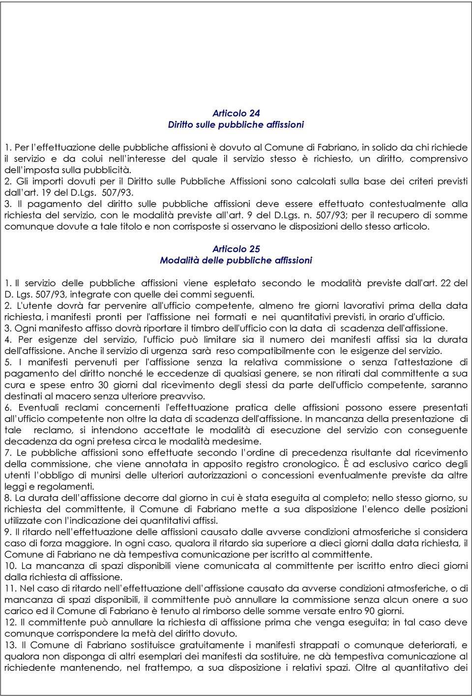 comprensivo dell imposta sulla pubblicità. 2. Gli importi dovuti per il Diritto sulle Pubbliche Affissioni sono calcolati sulla base dei criteri previsti dall art. 19 del D.Lgs. 507/93. 3.