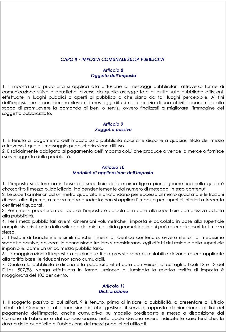 affissioni, effettuate in luoghi pubblici o aperti al pubblico o che siano da tali luoghi percepibile.