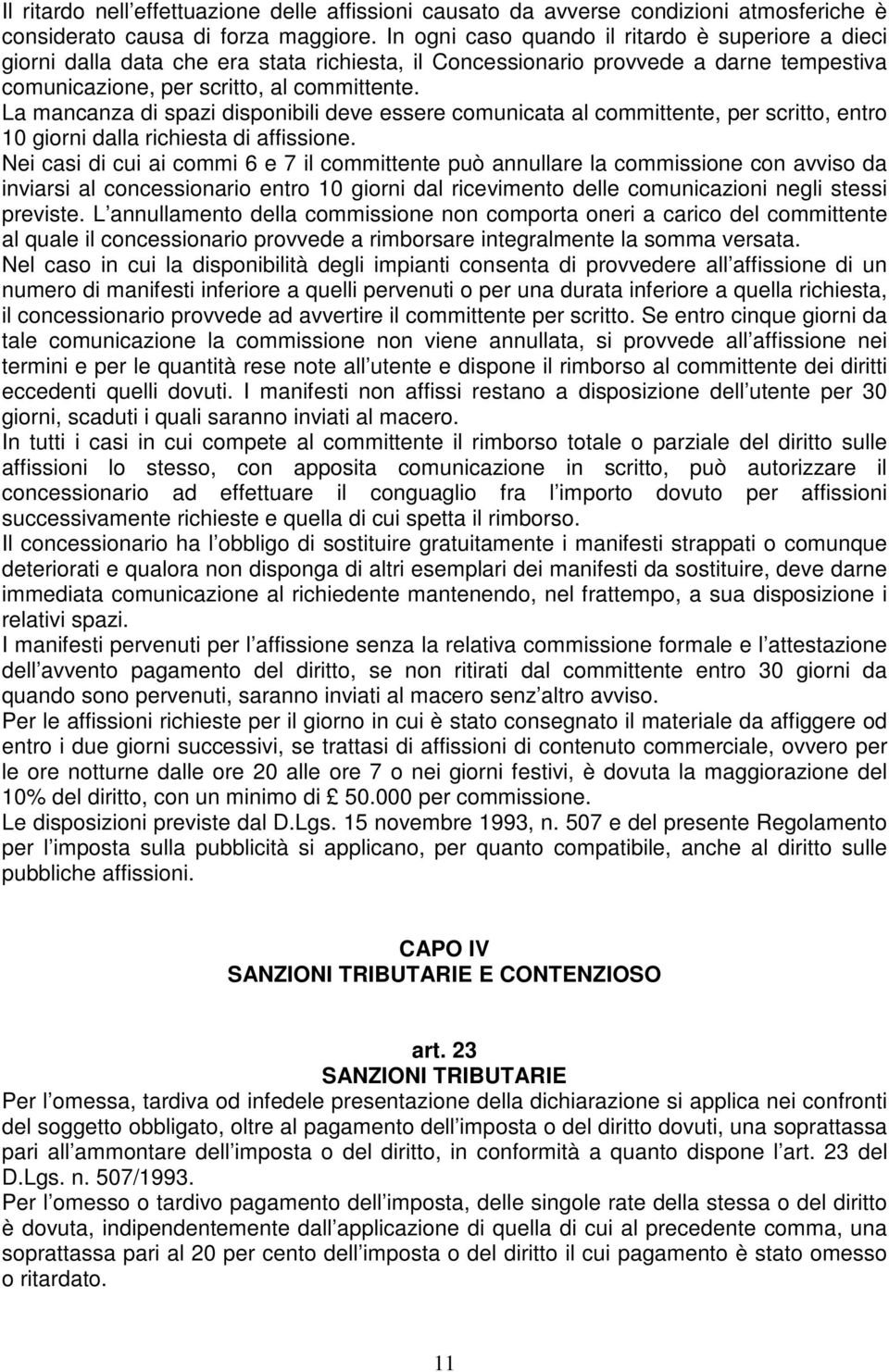 La mancanza di spazi disponibili deve essere comunicata al committente, per scritto, entro 10 giorni dalla richiesta di affissione.