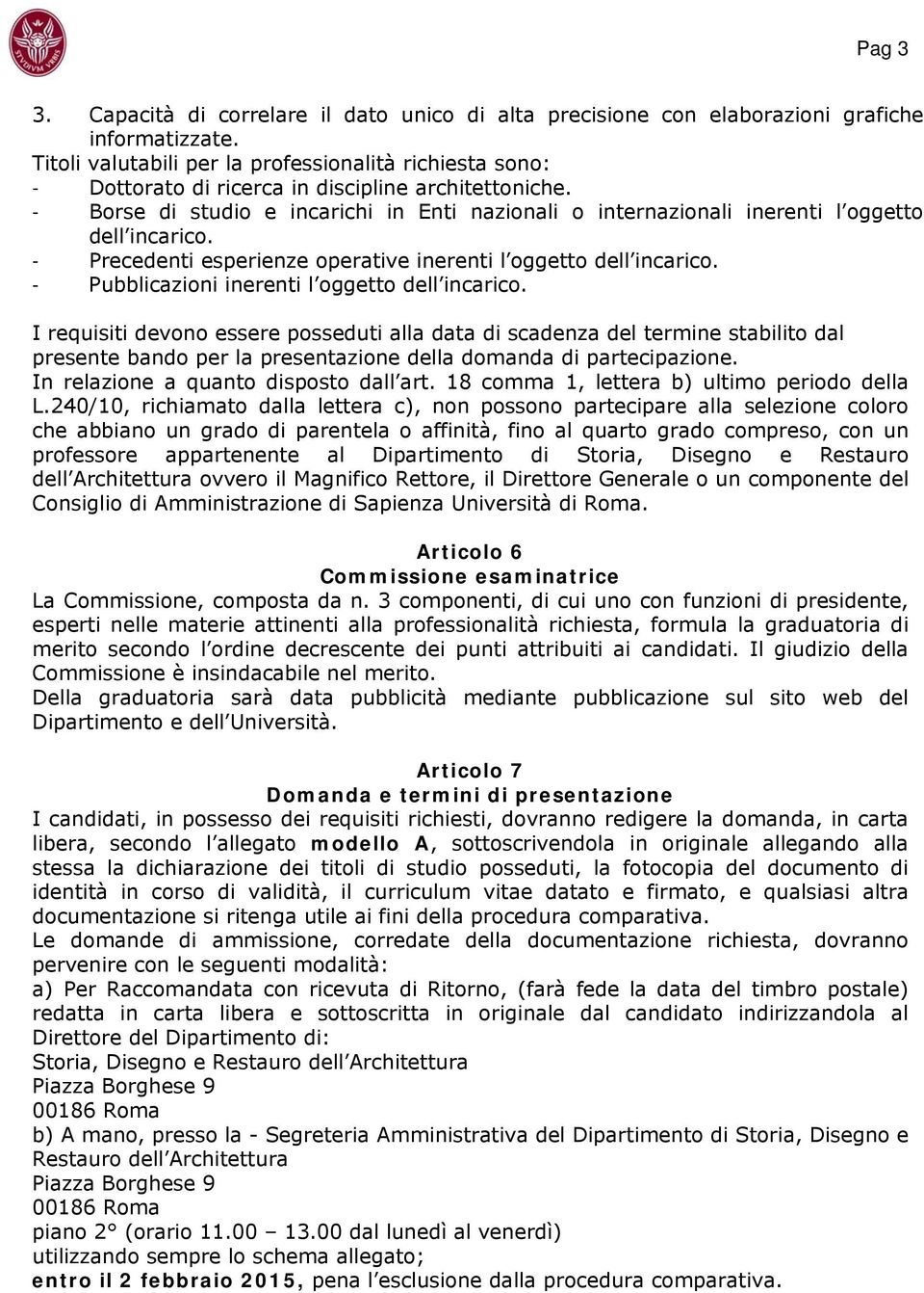 - Borse di studio e incarichi in Enti nazionali o internazionali inerenti l oggetto dell incarico. - Precedenti esperienze operative inerenti l oggetto dell incarico.