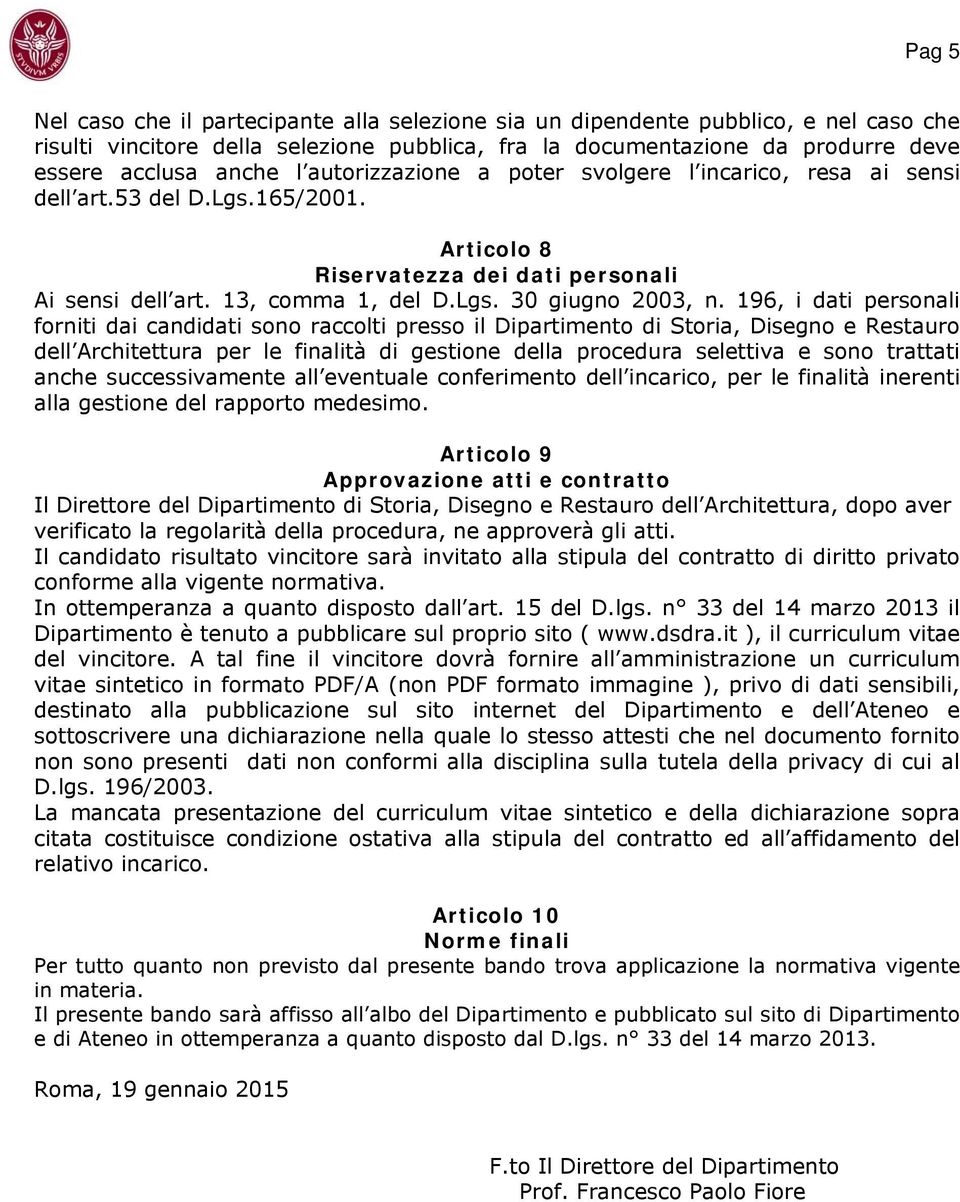 196, i dati personali forniti dai candidati sono raccolti presso il Dipartimento di Storia, Disegno e Restauro dell Architettura per le finalità di gestione della procedura selettiva e sono trattati