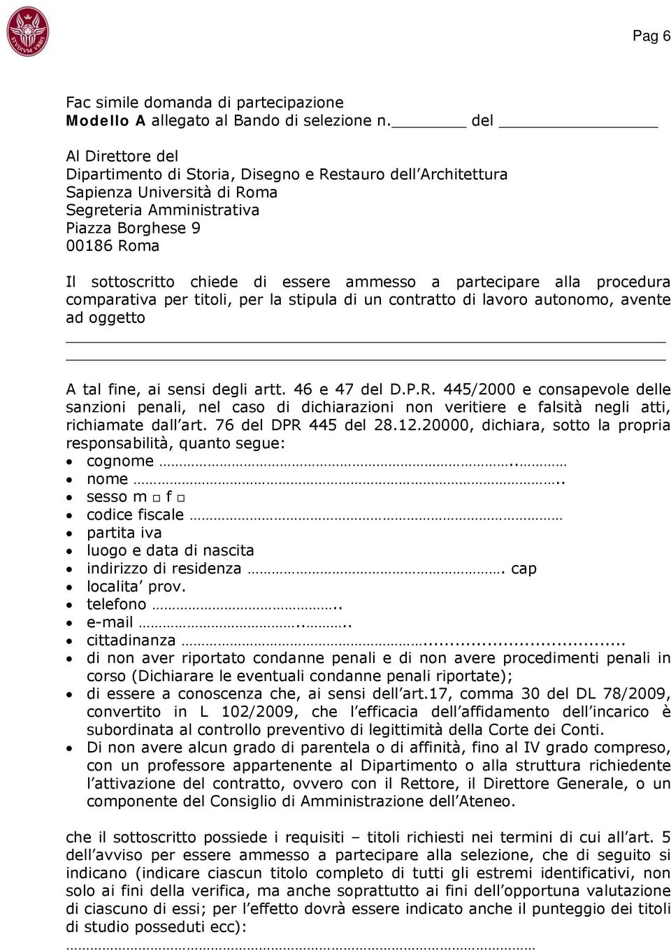 ammesso a partecipare alla procedura comparativa per titoli, per la stipula di un contratto di lavoro autonomo, avente ad oggetto A tal fine, ai sensi degli artt. 46 e 47 del D.P.R.