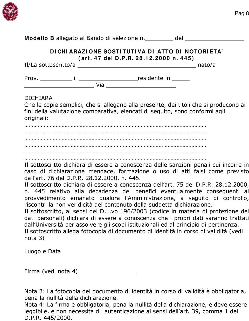 originali: Il sottoscritto dichiara di essere a conoscenza delle sanzioni penali cui incorre in caso di dichiarazione mendace, formazione o uso di atti falsi come previsto dall art. 76 del D.P.R. 28.