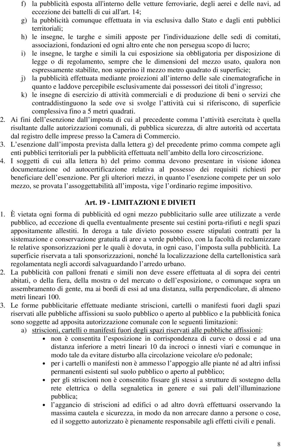 associazioni, fondazioni ed ogni altro ente che non persegua scopo di lucro; i) le insegne, le targhe e simili la cui esposizione sia obbligatoria per disposizione di legge o di regolamento, sempre