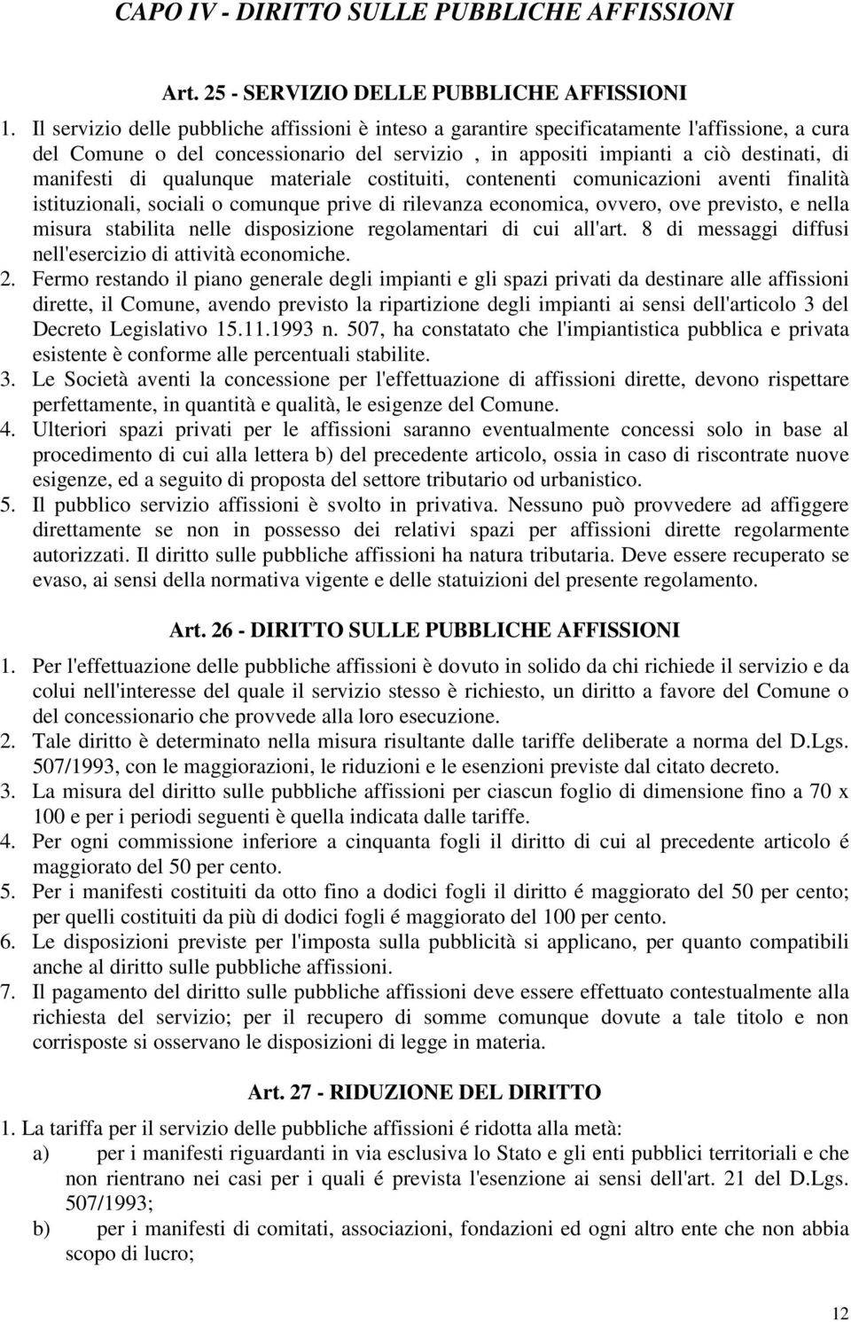 qualunque materiale costituiti, contenenti comunicazioni aventi finalità istituzionali, sociali o comunque prive di rilevanza economica, ovvero, ove previsto, e nella misura stabilita nelle