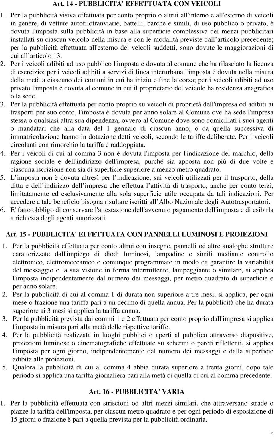 dovuta l'imposta sulla pubblicità in base alla superficie complessiva dei mezzi pubblicitari installati su ciascun veicolo nella misura e con le modalità previste dall articolo precedente; per la