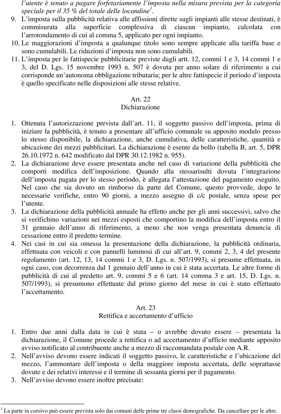 al comma 5, applicato per ogni impianto. 10. Le maggiorazioni d imposta a qualunque titolo sono sempre applicate alla tariffa base e sono cumulabili. Le riduzioni d imposta non sono cumulabili. 11.