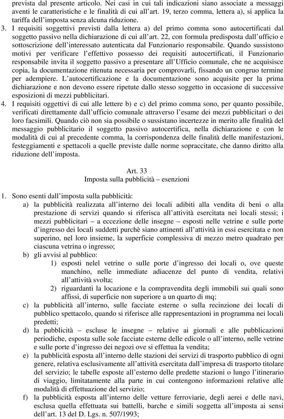 I requisiti soggettivi previsti dalla lettera a) del primo comma sono autocertificati dal soggetto passivo nella dichiarazione di cui all art.