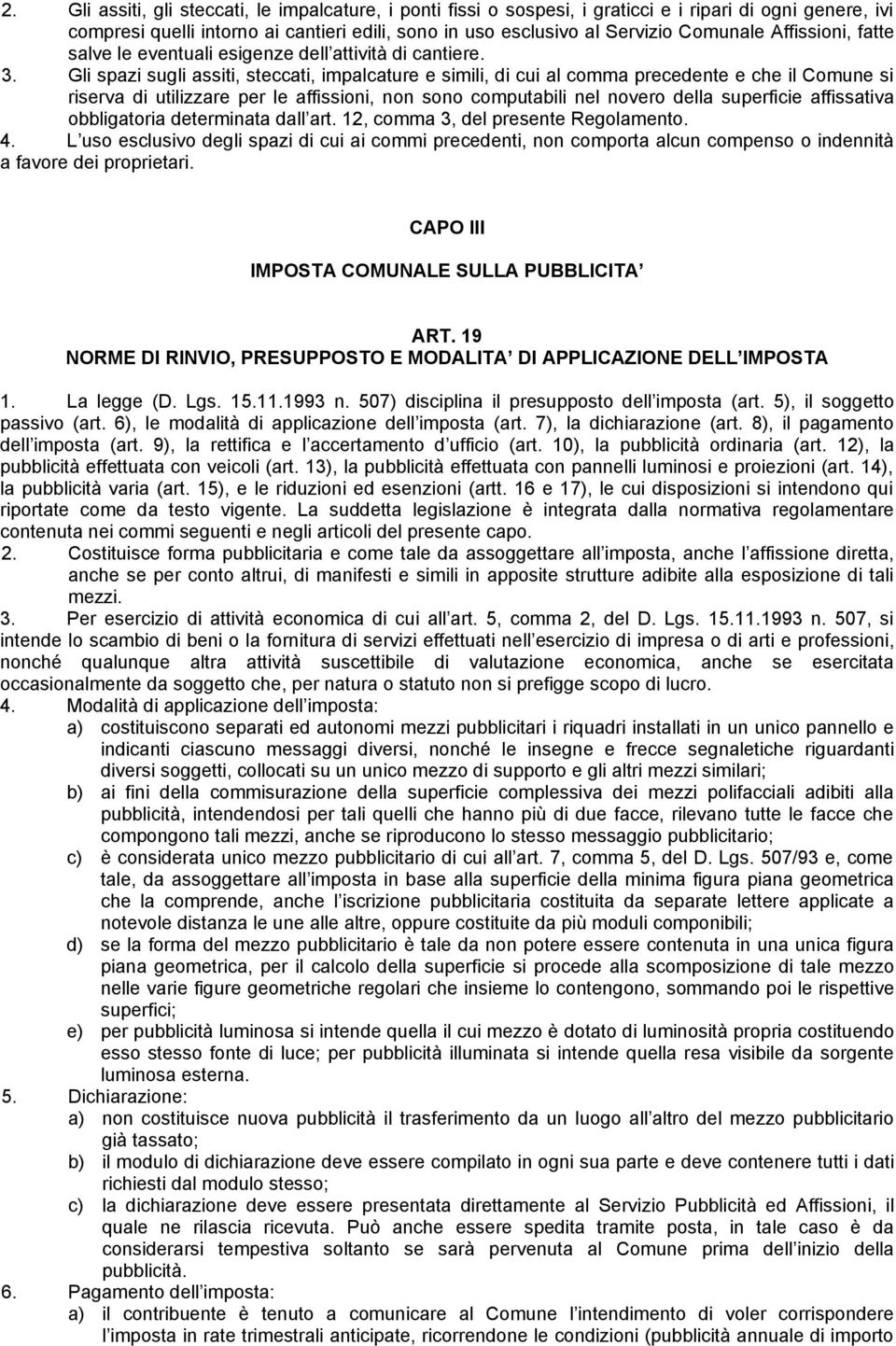 Gli spazi sugli assiti, steccati, impalcature e simili, di cui al comma precedente e che il Comune si riserva di utilizzare per le affissioni, non sono computabili nel novero della superficie