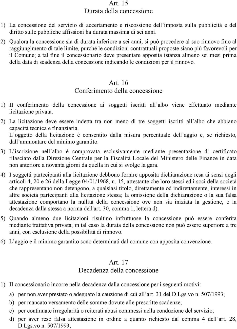 per il Comune; a tal fine il concessionario deve presentare apposita istanza almeno sei mesi prima della data di scadenza della concessione indicando le condizioni per il rinnovo. Art.