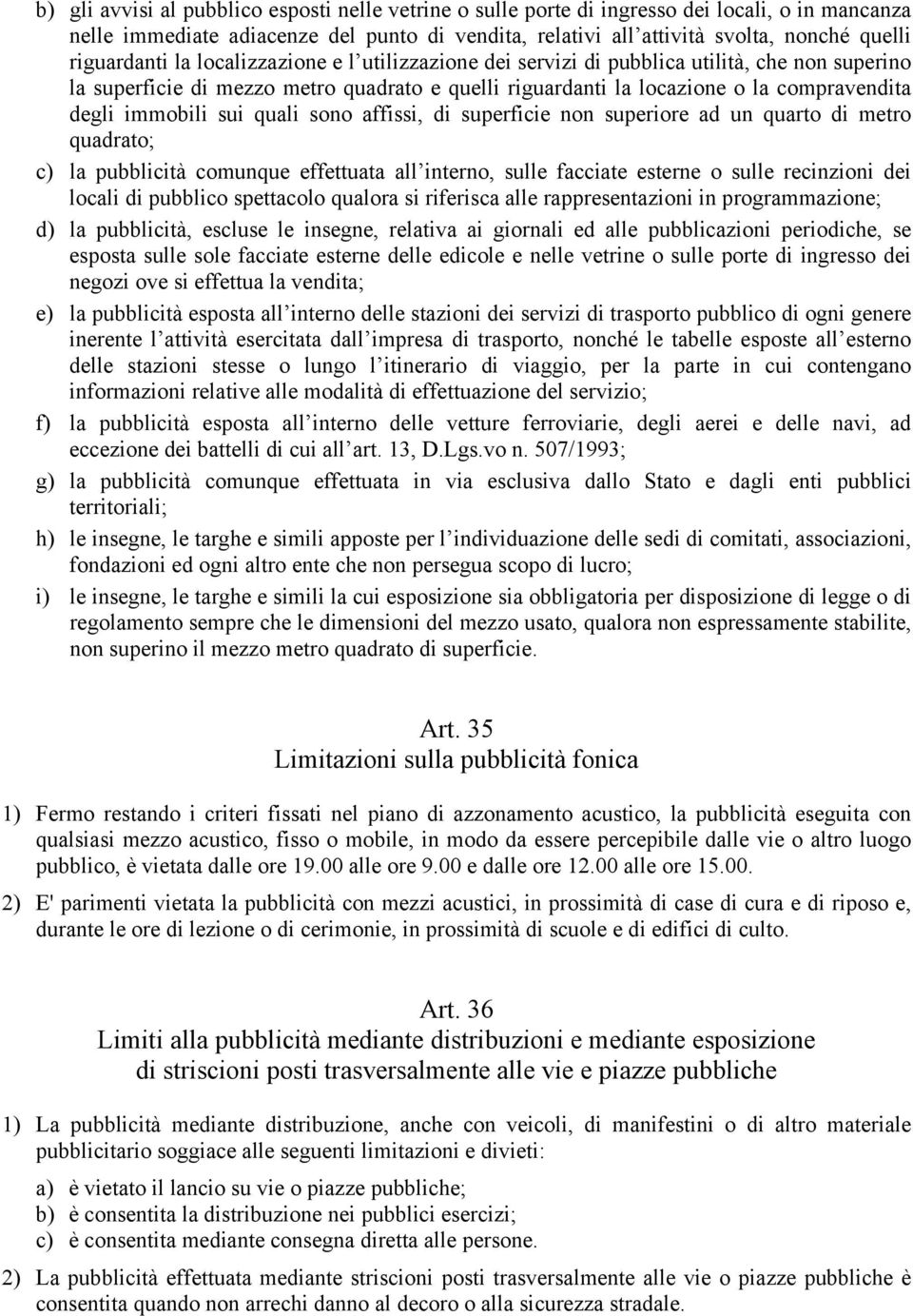 immobili sui quali sono affissi, di superficie non superiore ad un quarto di metro quadrato; c) la pubblicità comunque effettuata all interno, sulle facciate esterne o sulle recinzioni dei locali di