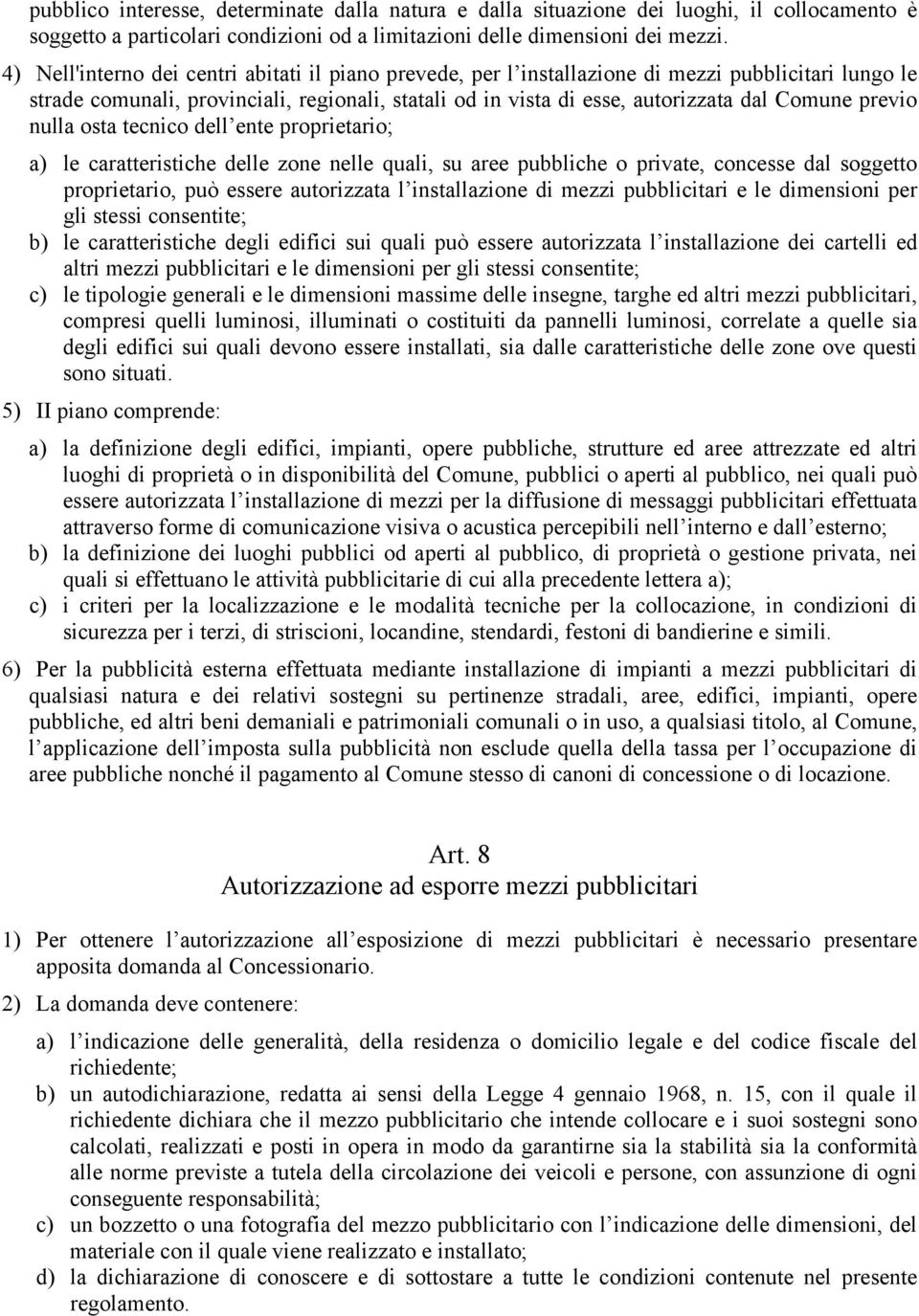 previo nulla osta tecnico dell ente proprietario; a) le caratteristiche delle zone nelle quali, su aree pubbliche o private, concesse dal soggetto proprietario, può essere autorizzata l installazione