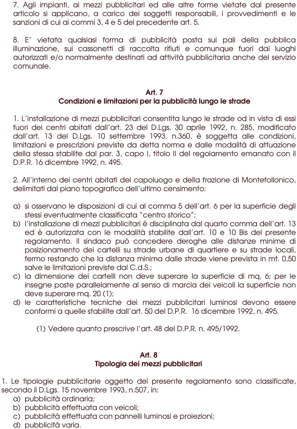 E vietata qualsiasi forma di pubblicità posta sui pali della pubblica illuminazione, sui cassonetti di raccolta rifiuti e comunque fuori dai luoghi autorizzati e/o normalmente destinati ad attività