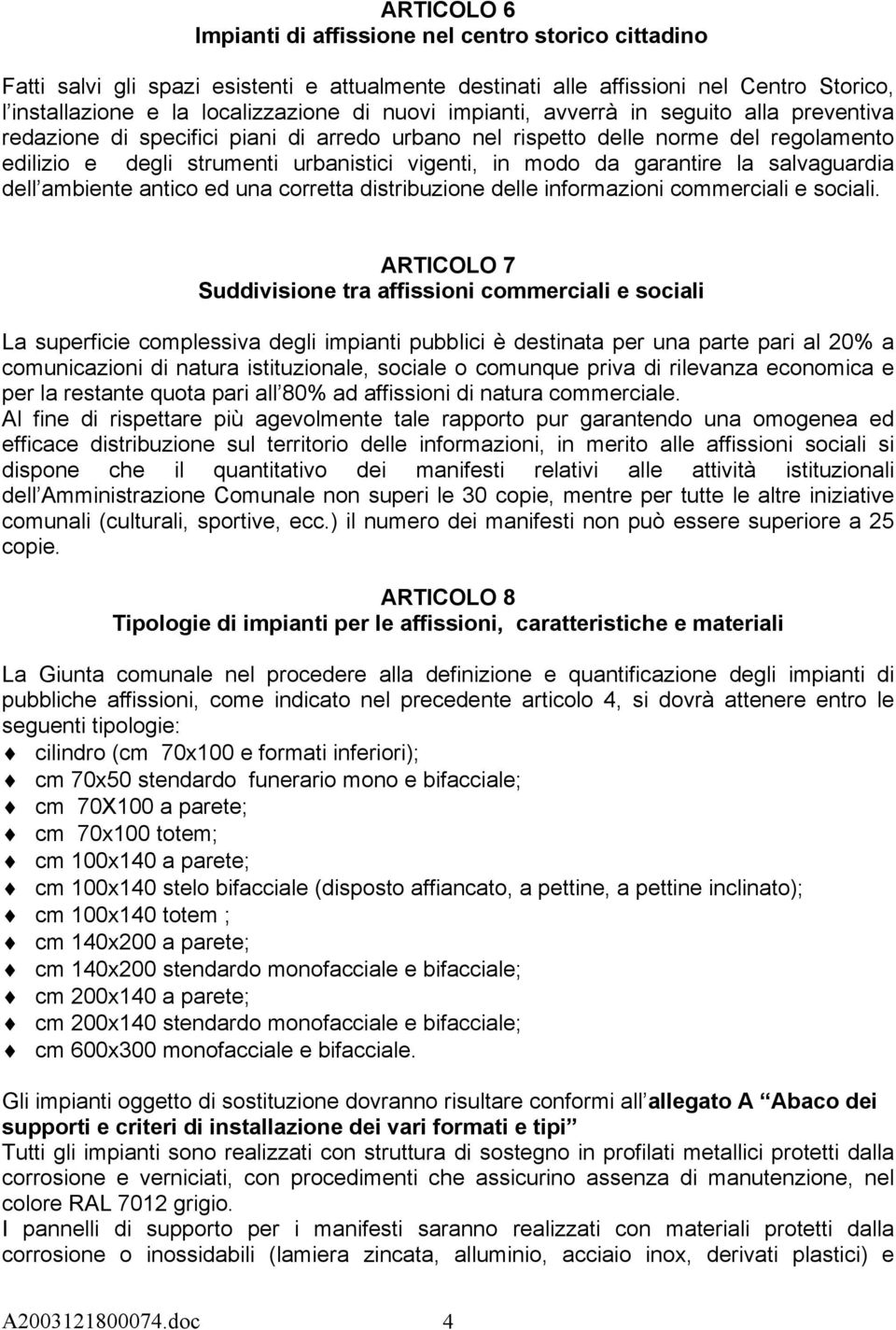 garantire la salvaguardia dell ambiente antico ed una corretta distribuzione delle informazioni commerciali e sociali.