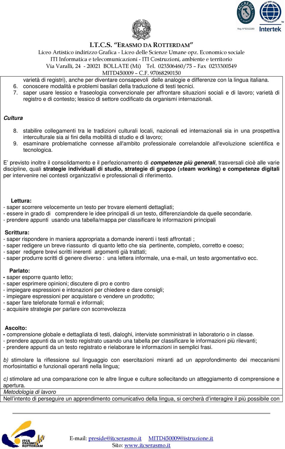 stabilire collegamenti tra le tradizioni culturali locali, nazionali ed internazionali sia in una prospettiva interculturale sia ai fini della mobilità di studio e di lavoro; 9.