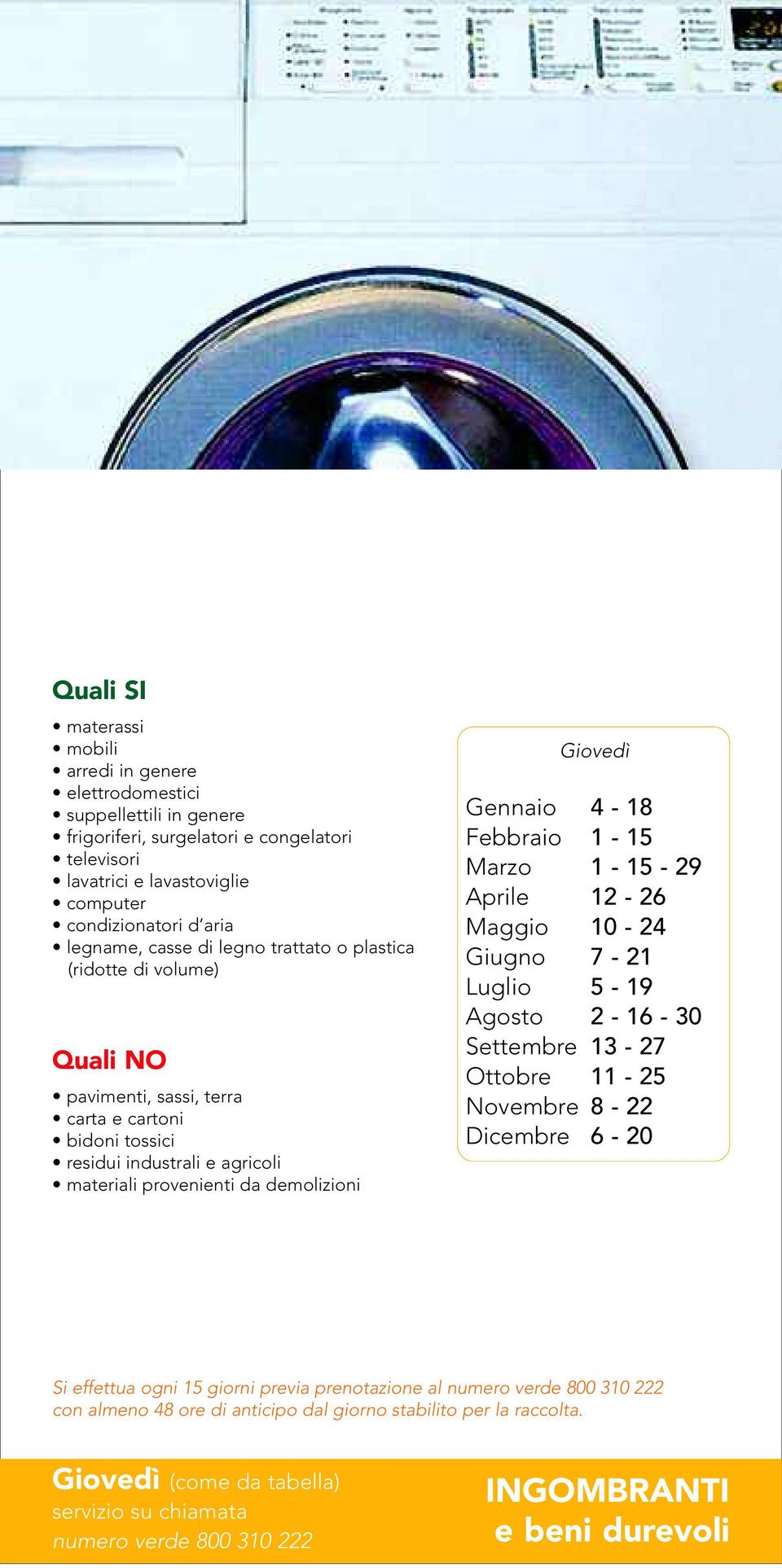 Febbraio 1-15 Marzo 1-15 - 29 Aprile 12-26 Maggio 10-24 Giugno 7-21 Luglio 5-19 Agosto 2-16 - 30 Settembre 13-27 Ottobre 11-25 Novembre 8-22 Dicembre 6-20 Si effettua ogni 15 giorni previa