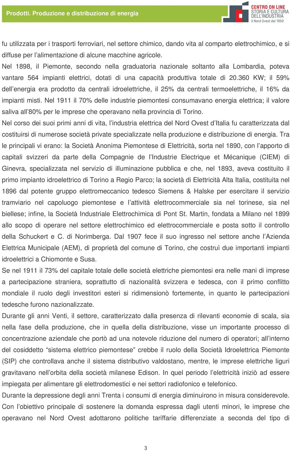 360 KW; il 59% dell energia era prodotto da centrali idroelettriche, il 25% da centrali termoelettriche, il 16% da impianti misti.