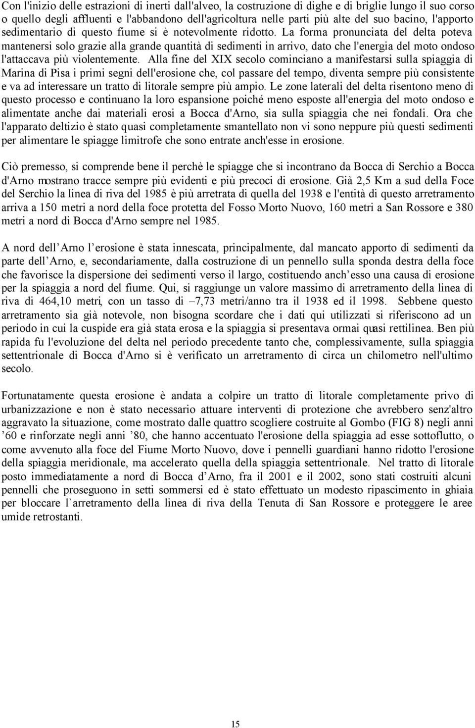 La forma pronunciata del delta poteva mantenersi solo grazie alla grande quantità di sedimenti in arrivo, dato che l'energia del moto ondoso l'attaccava più violentemente.