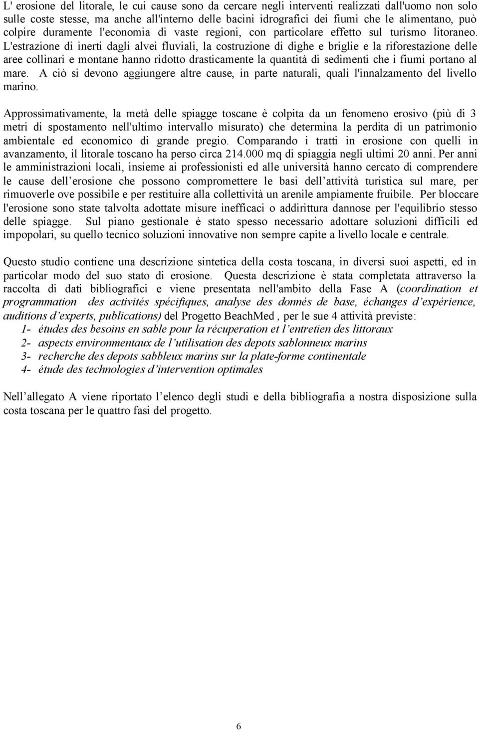 L'estrazione di inerti dagli alvei fluviali, la costruzione di dighe e briglie e la riforestazione delle aree collinari e montane hanno ridotto drasticamente la quantità di sedimenti che i fiumi