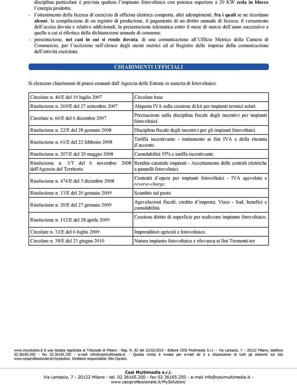 relative addizionali, la presentazione telematica entro il mese di marzo dell anno successivo a quello a cui si riferisce della dichiarazione annuale di consumo; - presentazione, nei casi in cui si