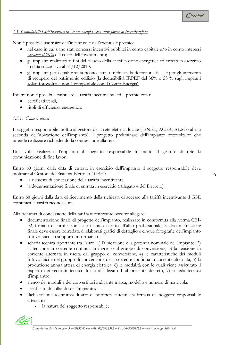 data successiva al 31/12/2010; gli impianti per i quali è stata riconosciuta o richiesta la detrazione fiscale per gli interventi di recupero del patrimonio edilizio (la deducibilità IRPEF del 36% o