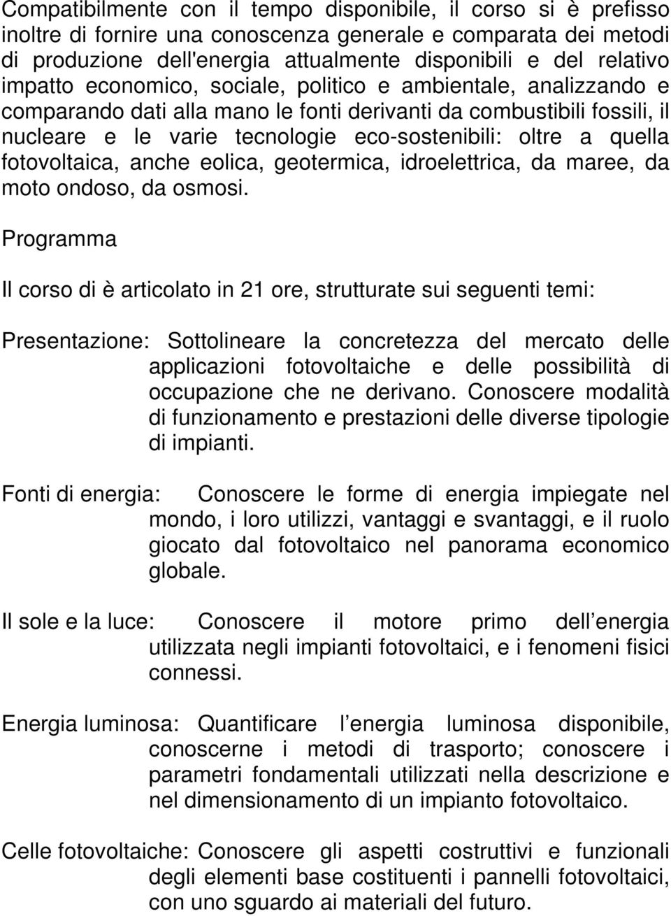 quella fotovoltaica, anche eolica, geotermica, idroelettrica, da maree, da moto ondoso, da osmosi.