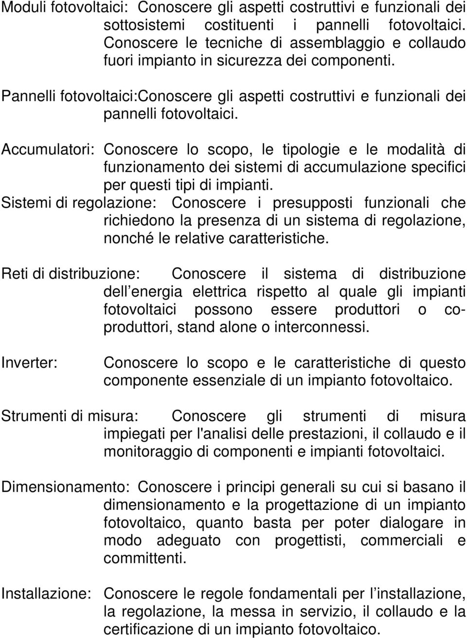 Accumulatori: Conoscere lo scopo, le tipologie e le modalità di funzionamento dei sistemi di accumulazione specifici per questi tipi di impianti.