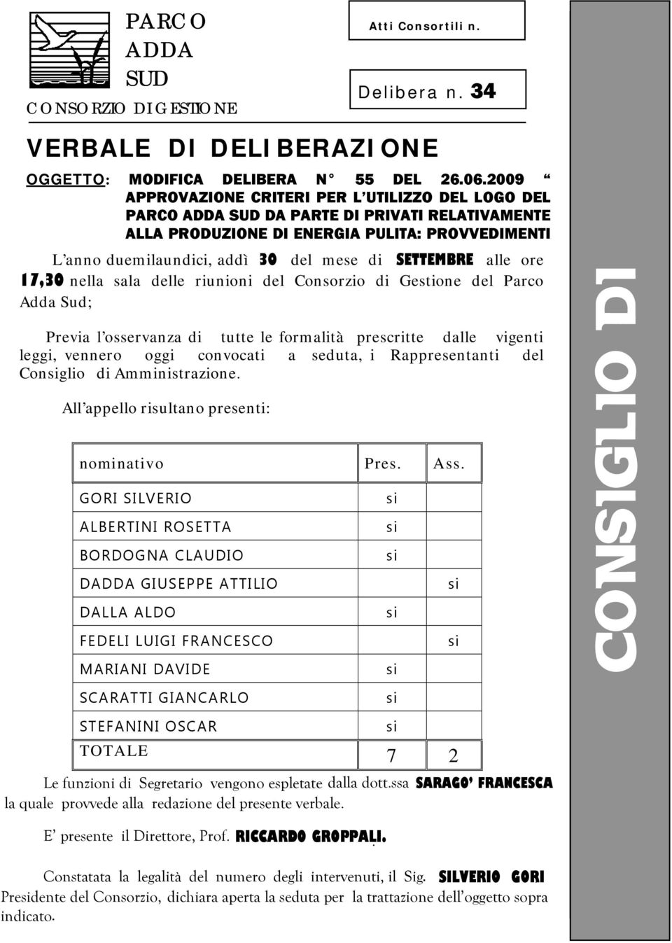 SETTEMBRE alle ore 17,30 nella sala delle riunioni del Consorzio di Gestione del Parco Adda Sud; Previa l osservanza di tutte le formalità prescritte dalle vigenti leggi, vennero oggi convocati a