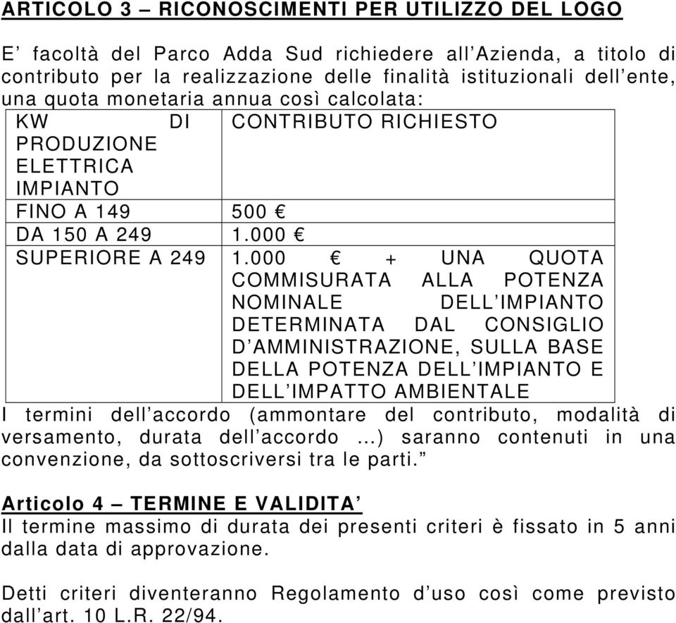 000 + UNA QUOTA COMMISURATA ALLA POTENZA NOMINALE DELL IMPIANTO DETERMINATA DAL CONSIGLIO D AMMINISTRAZIONE, SULLA BASE DELLA POTENZA DELL IMPIANTO E DELL IMPATTO AMBIENTALE I termini dell accordo