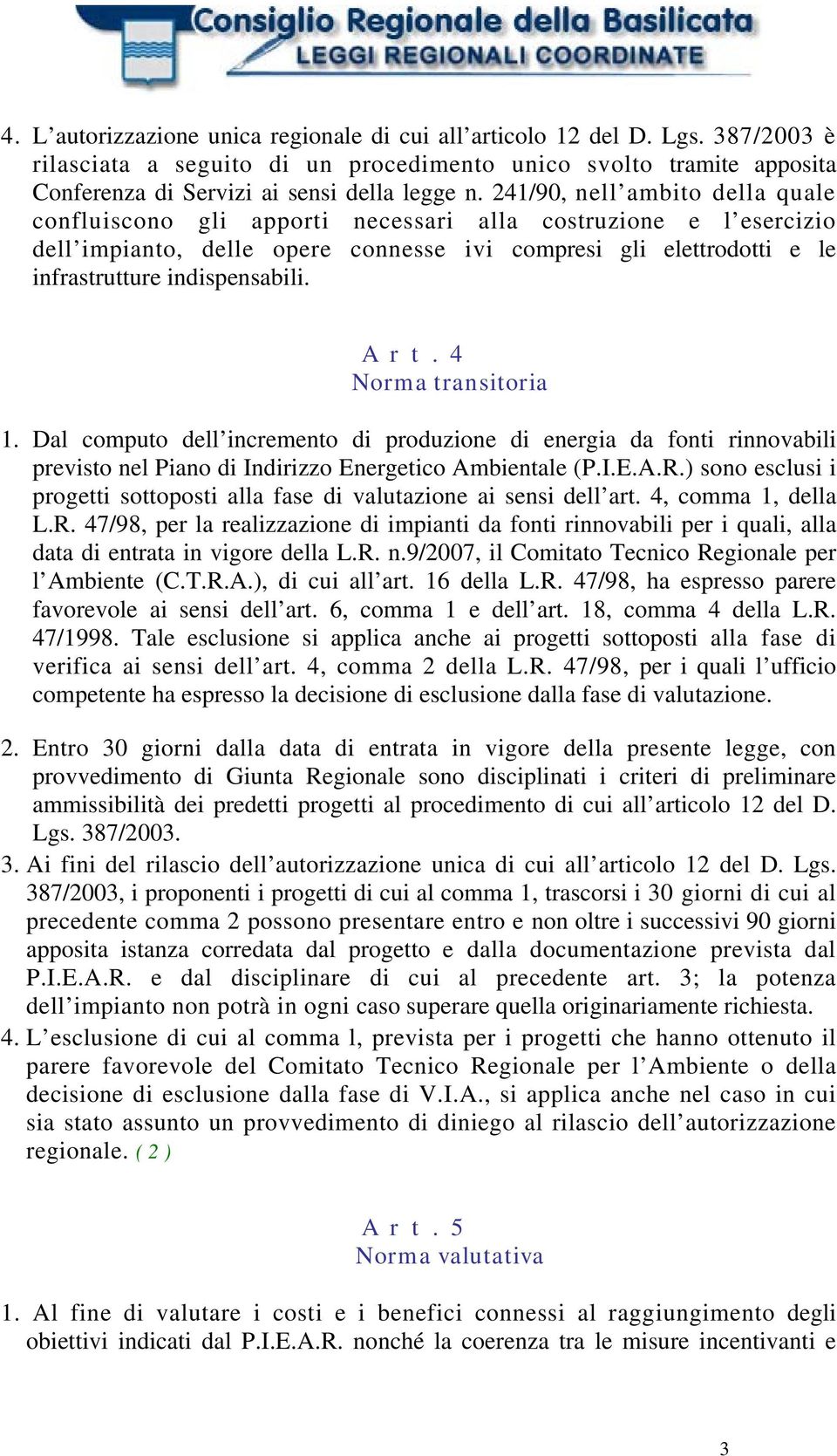 Art.4 Norma transitoria 1. Dal computo dell incremento di produzione di energia da fonti rinnovabili previsto nel Piano di Indirizzo Energetico Ambientale (P.I.E.A.R.
