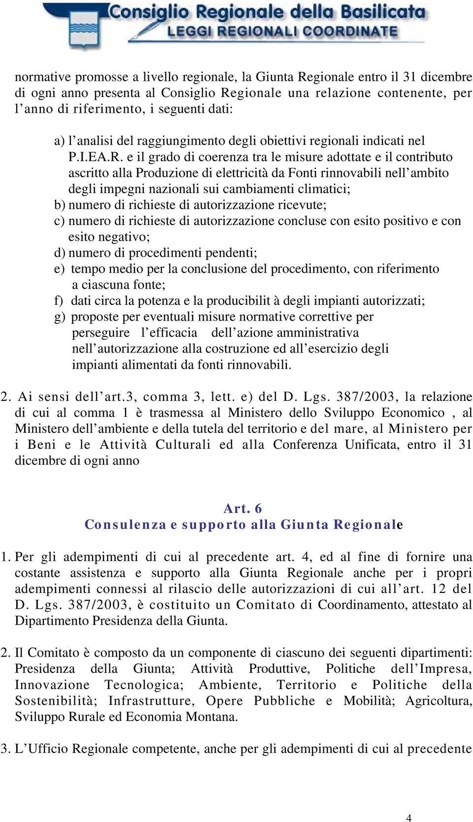 e il grado di coerenza tra le misure adottate e il contributo ascritto alla Produzione di elettricità da Fonti rinnovabili nell ambito degli impegni nazionali sui cambiamenti climatici; b) numero di