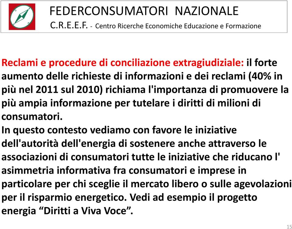 In questo contesto vediamo con favore le iniziative dell'autorità dell'energia energia disostenere anche attraverso le associazioni di consumatori tutte le