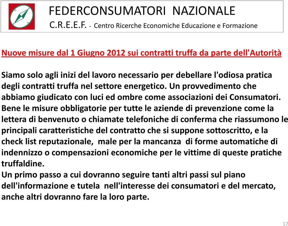 Bene le misure obbligatorie per tutte le aziende di prevenzione come la lettera di benvenuto o chiamate telefoniche di conferma che riassumono le principali caratteristiche del contratto che si