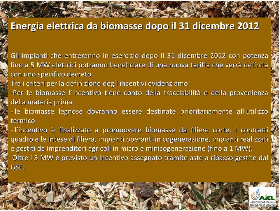 Tra i criteri per la definizione degli incentivi evidenziamo: Per le biomasse l incentivo l tiene conto della tracciabilità e della provenienza della materia prima le biomasse legnose dovranno essere