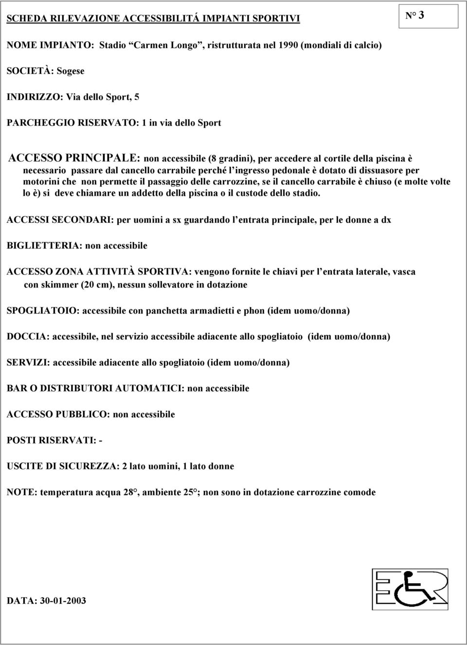 delle carrozzine, se il cancello carrabile è chiuso (e molte volte lo è) si deve chiamare un addetto della piscina o il custode dello stadio.