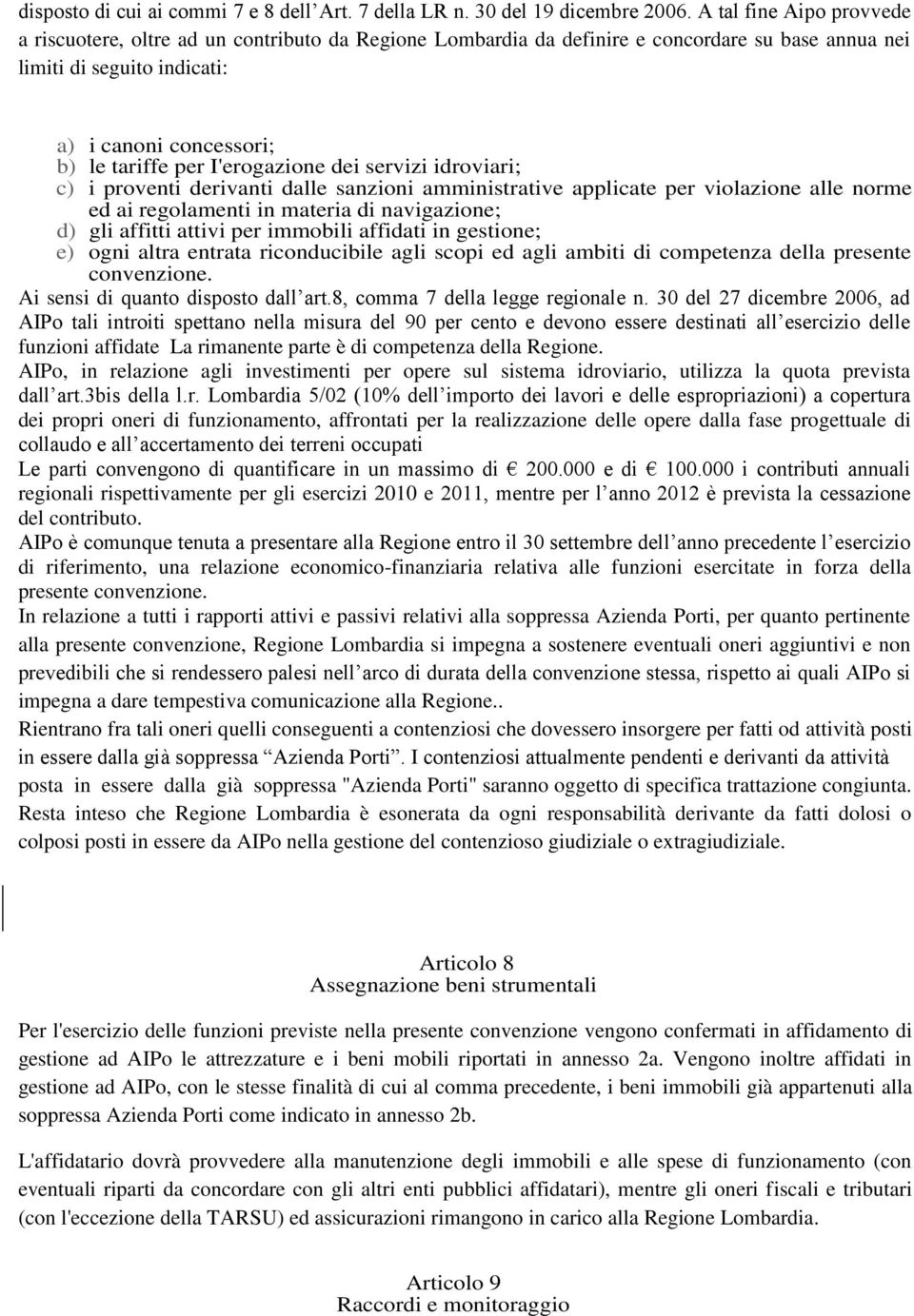 I'erogazione dei servizi idroviari; c) i proventi derivanti dalle sanzioni amministrative applicate per violazione alle norme ed ai regolamenti in materia di navigazione; d) gli affitti attivi per