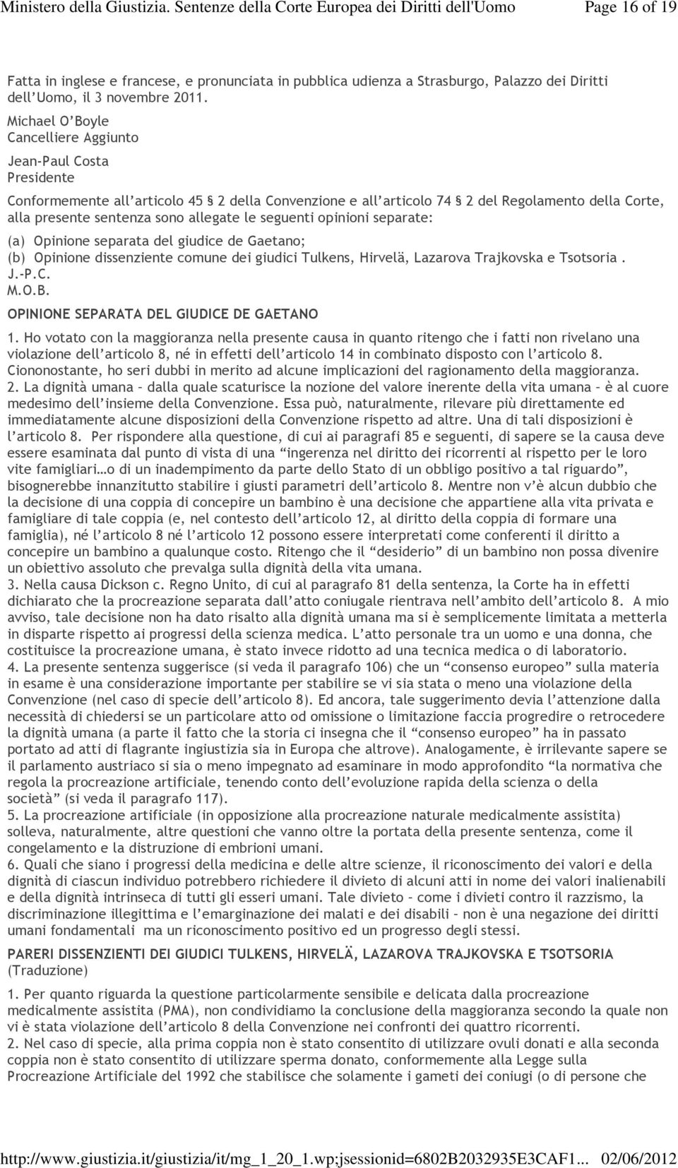 le seguenti opinioni separate: (a) Opinione separata del giudice de Gaetano; (b) Opinione dissenziente comune dei giudici Tulkens, Hirvelä, Lazarova Trajkovska e Tsotsoria. J.-P.C. M.O.B.