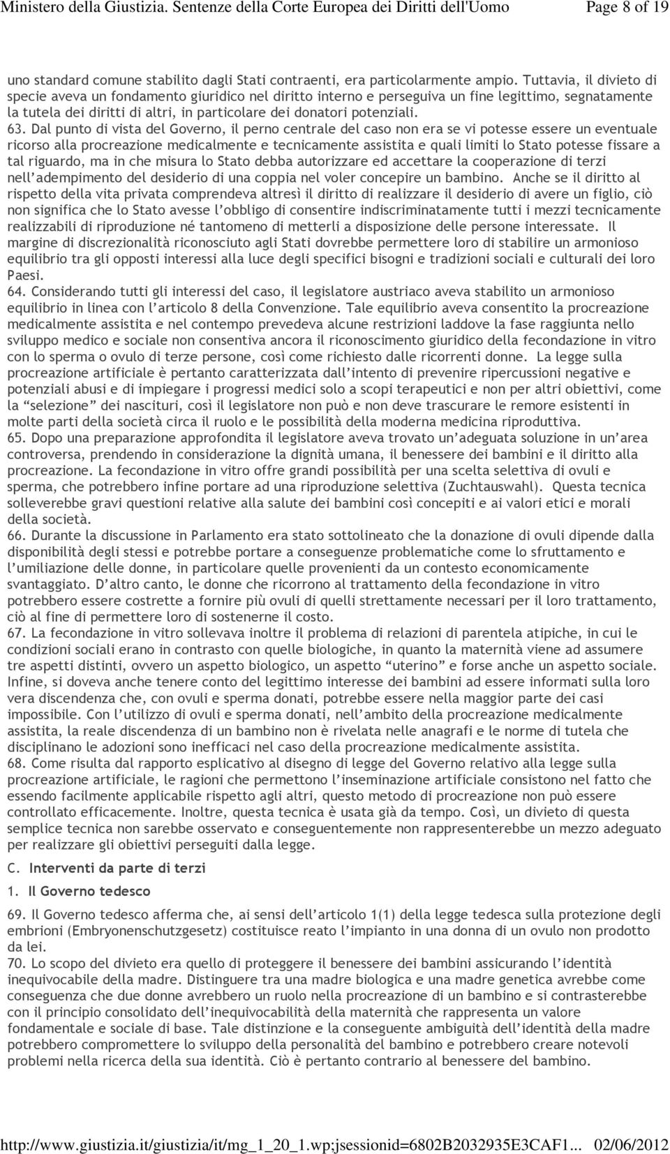 63. Dal punto di vista del Governo, il perno centrale del caso non era se vi potesse essere un eventuale ricorso alla procreazione medicalmente e tecnicamente assistita e quali limiti lo Stato