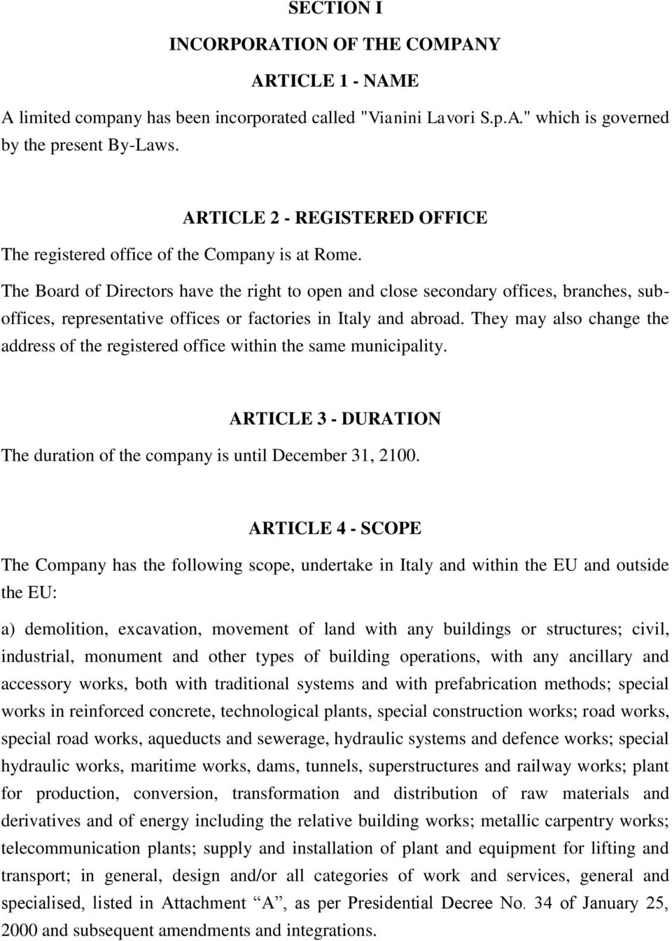 The Board of Directors have the right to open and close secondary offices, branches, suboffices, representative offices or factories in Italy and abroad.