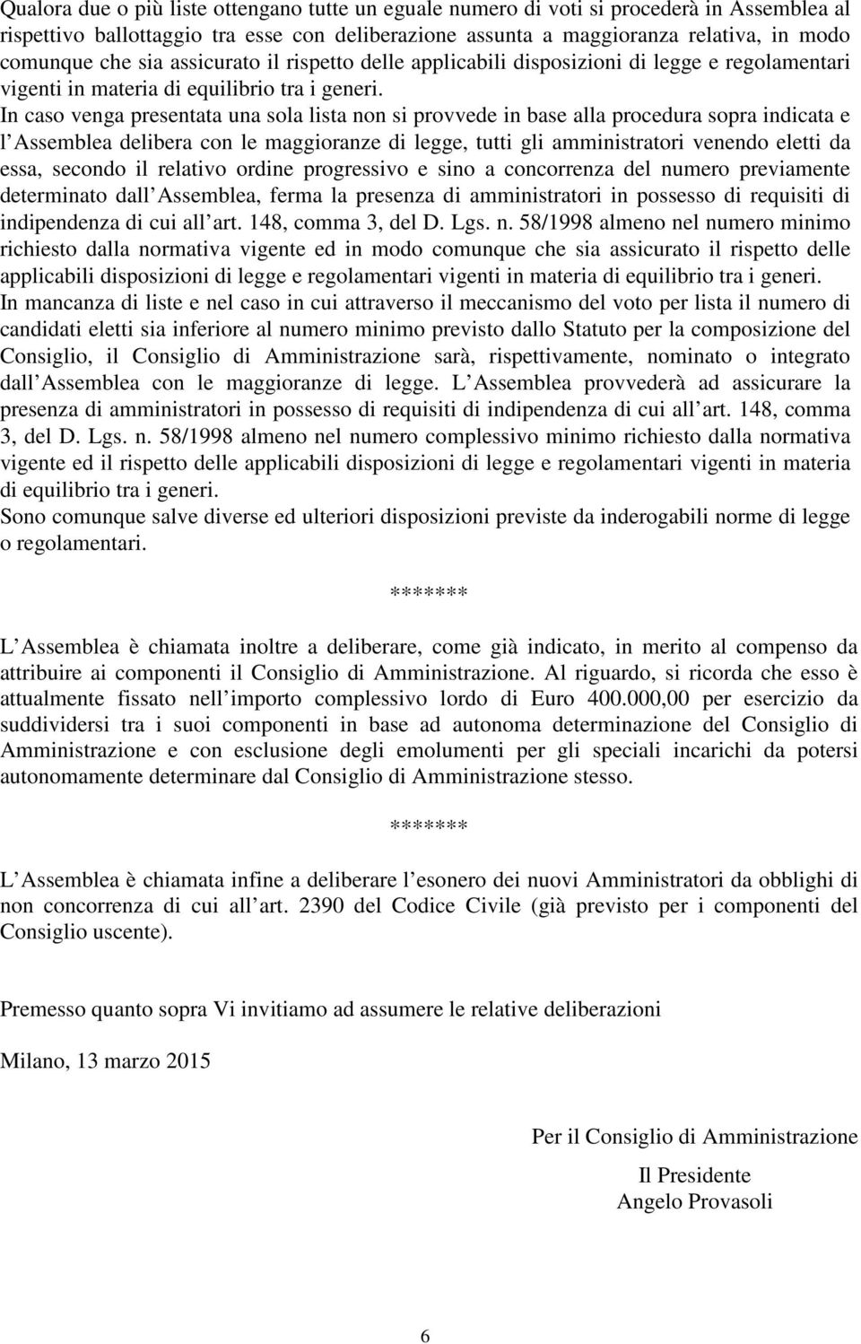 In caso venga presentata una sola lista non si provvede in base alla procedura sopra indicata e l Assemblea delibera con le maggioranze di legge, tutti gli amministratori venendo eletti da essa,