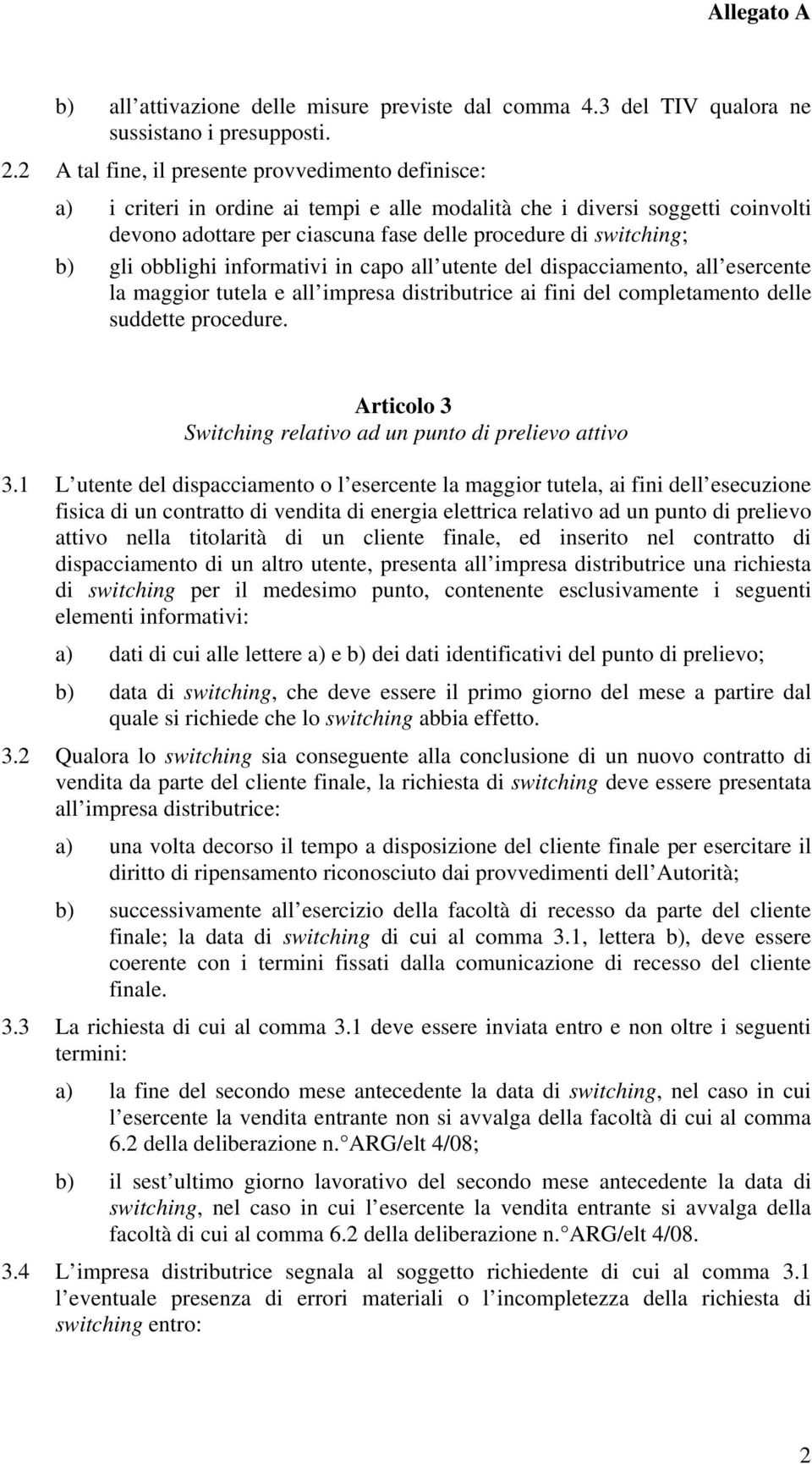 gli obblighi informativi in capo all utente del dispacciamento, all esercente la maggior tutela e all impresa distributrice ai fini del completamento delle suddette procedure.