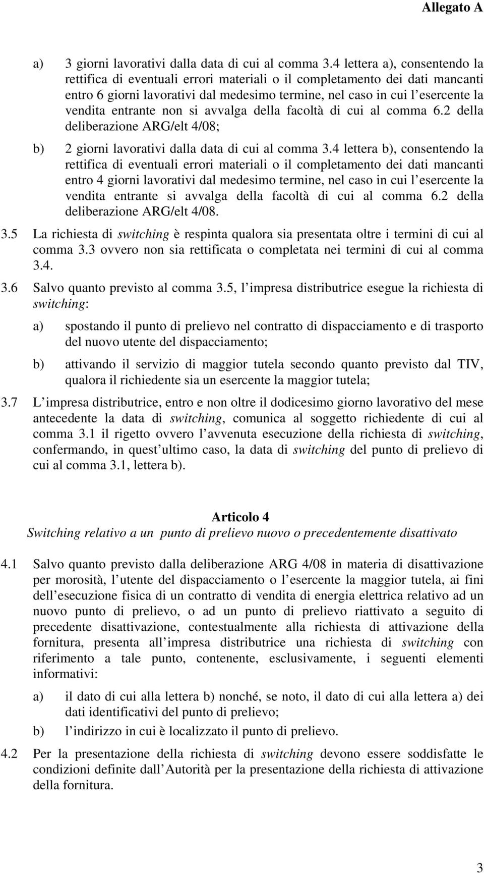 entrante non si avvalga della facoltà di cui al comma 6.2 della deliberazione ARG/elt 4/08; b) 2 giorni lavorativi dalla data di cui al comma 3.